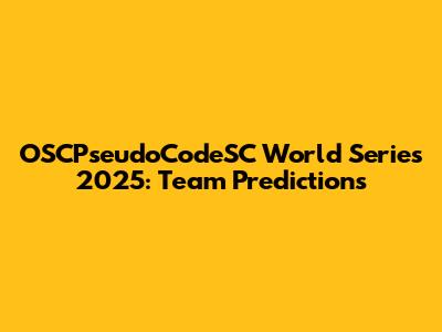 OSCPseudoCodeSC World Series 2025: Team Predictions
