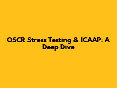OSCR Stress Testing & ICAAP: A Deep Dive