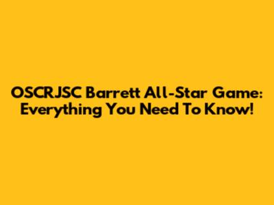 OSCRJSC Barrett All-Star Game: Everything You Need To Know!