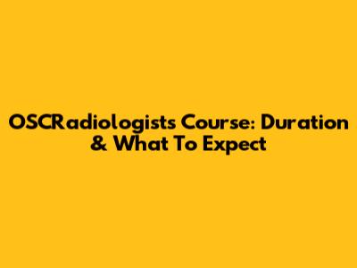 OSCRadiologists Course: Duration & What To Expect