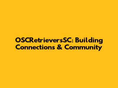 OSCRetrieversSC: Building Connections & Community