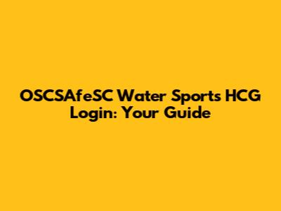 OSCSAfeSC Water Sports HCG Login: Your Guide