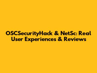 OSCSecurityHack & NetSc: Real User Experiences & Reviews