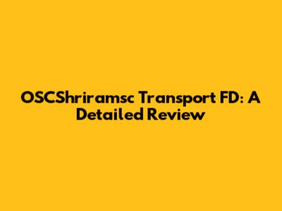 OSCShriramsc Transport FD: A Detailed Review