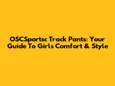 OSCSportsc Track Pants: Your Guide To Girls' Comfort & Style