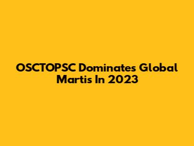 OSCTOPSC Dominates Global Martis In 2023