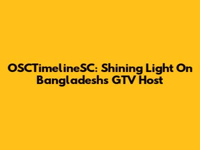 OSCTimelineSC: Shining Light On Bangladesh's GTV Host