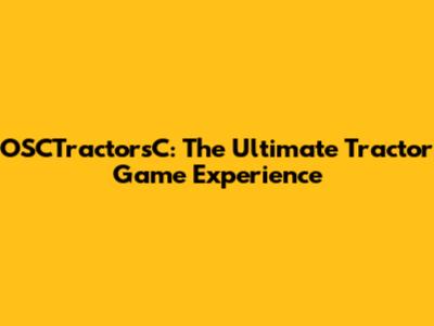 OSCTractorsC: The Ultimate Tractor Game Experience