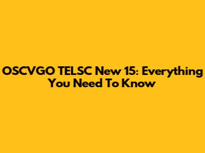 OSCVGO TELSC New 15: Everything You Need To Know