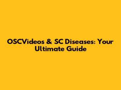 OSCVideos & SC Diseases: Your Ultimate Guide