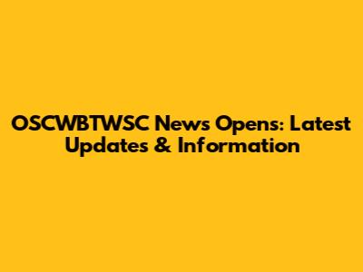 OSCWBTWSC News Opens: Latest Updates & Information