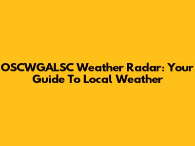 OSCWGALSC Weather Radar: Your Guide To Local Weather