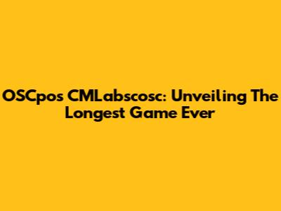 OSCpos CMLabscosc: Unveiling The Longest Game Ever