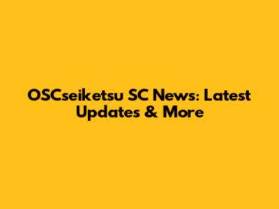 OSCseiketsu SC News: Latest Updates & More
