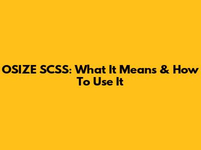 OSIZE SCSS: What It Means & How To Use It