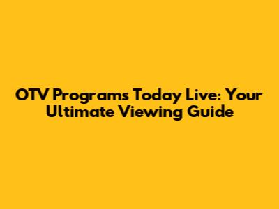 OTV Programs Today Live: Your Ultimate Viewing Guide