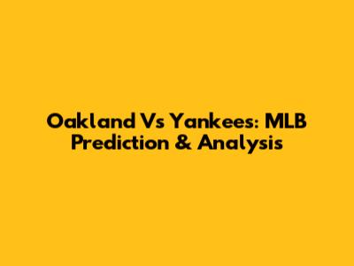 Oakland Vs Yankees: MLB Prediction & Analysis