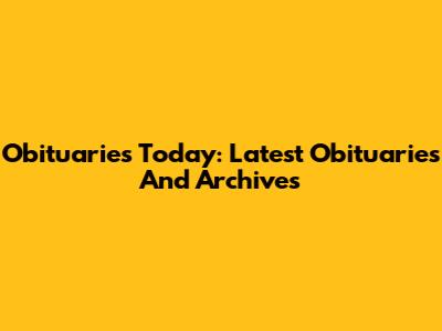 Obituaries Today: Latest Obituaries And Archives