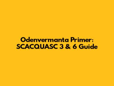 Odenvermanta Primer: SCACQUASC 3 & 6 Guide