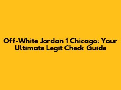 Off-White Jordan 1 Chicago: Your Ultimate Legit Check Guide