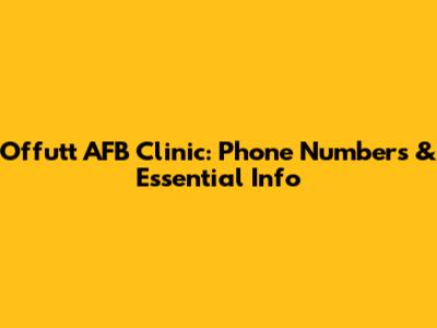 Offutt AFB Clinic: Phone Numbers & Essential Info
