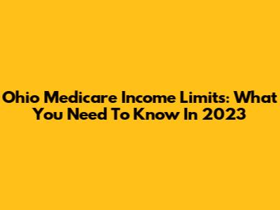 Ohio Medicare Income Limits: What You Need To Know In 2023