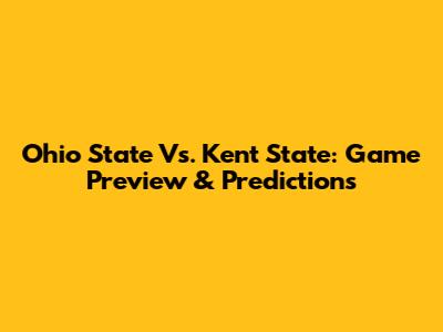 Ohio State Vs. Kent State: Game Preview & Predictions