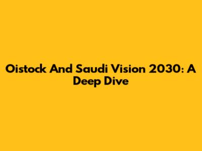 Oistock And Saudi Vision 2030: A Deep Dive