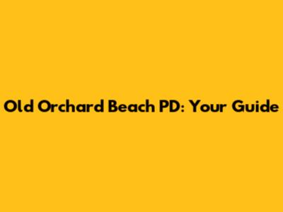 Old Orchard Beach PD: Your Guide