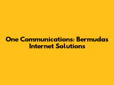 One Communications: Bermuda's Internet Solutions