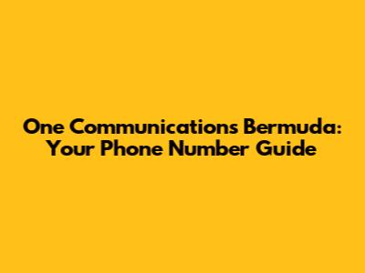 One Communications Bermuda: Your Phone Number Guide