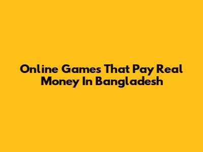 Online Games That Pay Real Money In Bangladesh