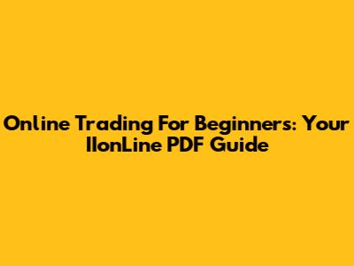 Online Trading For Beginners: Your IIonLine PDF Guide