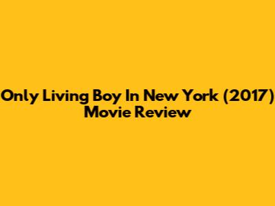 Only Living Boy In New York (2017) Movie Review
