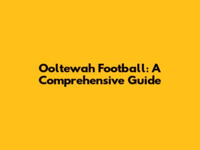 Ooltewah Football: A Comprehensive Guide