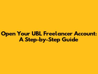 Open Your UBL Freelancer Account: A Step-by-Step Guide
