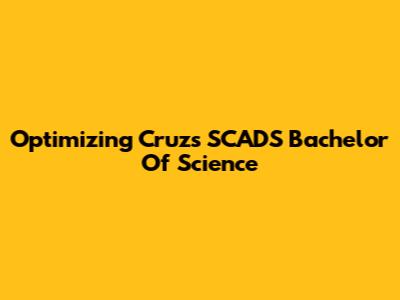 Optimizing Cruz's SCADS Bachelor Of Science