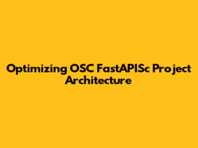 Optimizing OSC FastAPISc Project Architecture