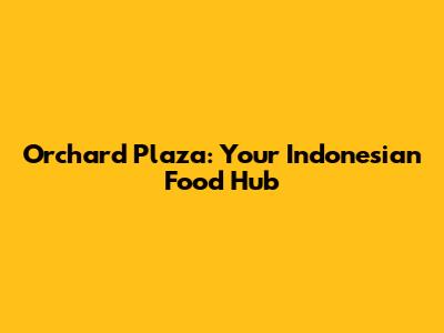 Orchard Plaza: Your Indonesian Food Hub