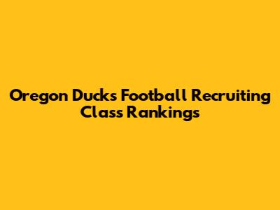 Oregon Ducks Football Recruiting Class Rankings