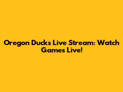 Oregon Ducks Live Stream: Watch Games Live!