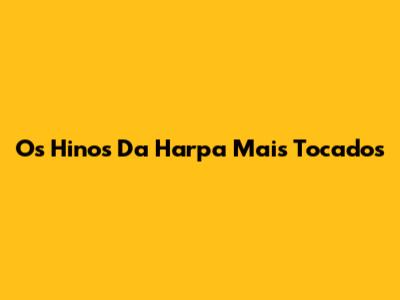 Os Hinos Da Harpa Mais Tocados