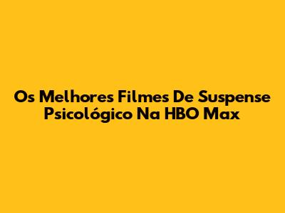 Os Melhores Filmes De Suspense Psicológico Na HBO Max