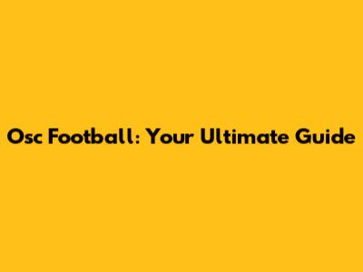 Osc Football: Your Ultimate Guide