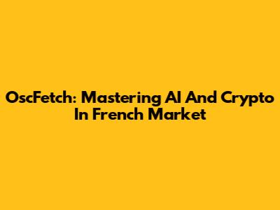 OscFetch: Mastering AI And Crypto In French Market