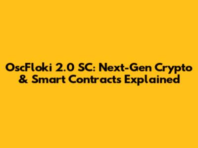 OscFloki 2.0 SC: Next-Gen Crypto & Smart Contracts Explained