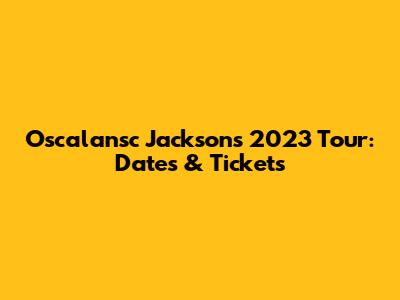 Oscalansc Jackson's 2023 Tour: Dates & Tickets