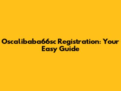 Oscalibaba66sc Registration: Your Easy Guide