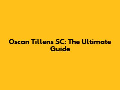 Oscan Tillens SC: The Ultimate Guide
