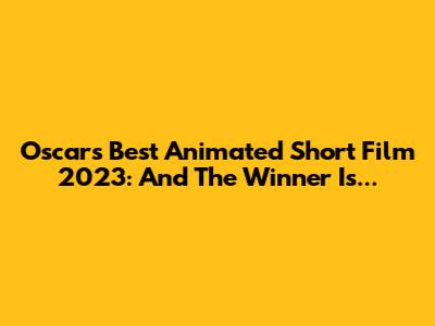 Oscar's Best Animated Short Film 2023: And The Winner Is...